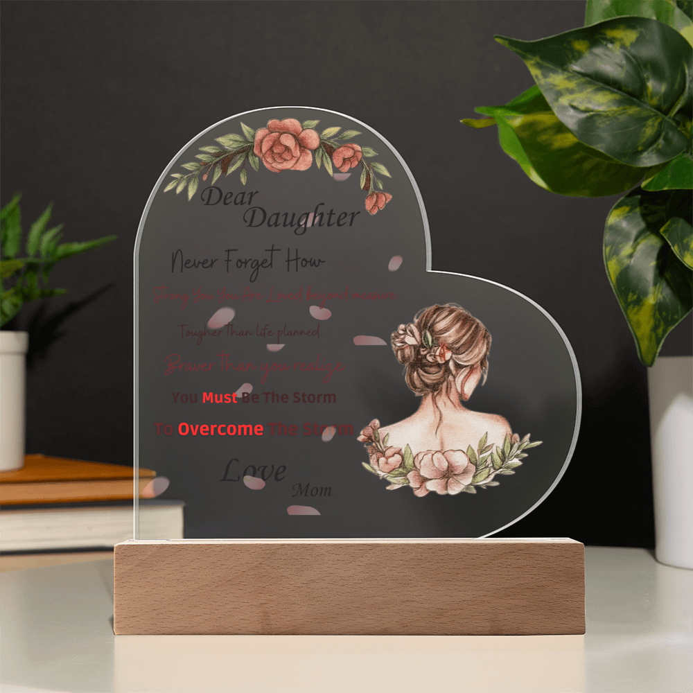 Dear Daughter- "You MUST Be The Storm" - Acrylic Heart Plaque