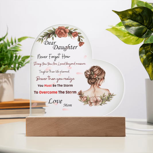 Dear Daughter- "You MUST Be The Storm" - Acrylic Heart Plaque