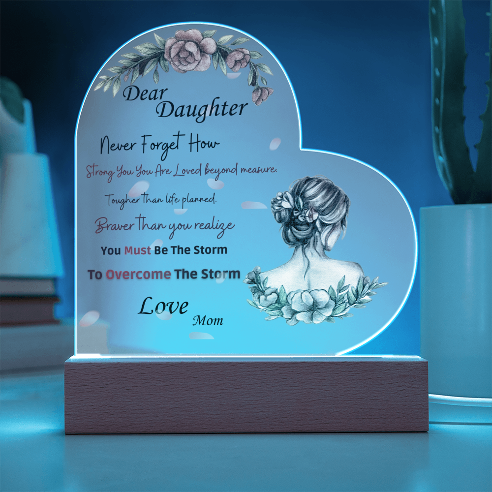 Dear Daughter- "You MUST Be The Storm" - Acrylic Heart Plaque
