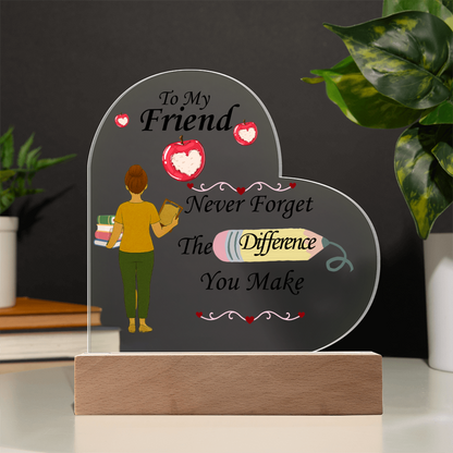 To My Friend- "The Difference You Make" - Acrylic Heart Plaque