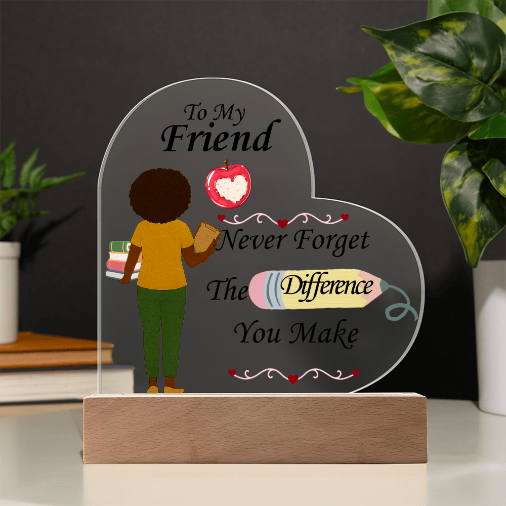 To My Friend- "The Difference You Make" - Acrylic Heart Plaque