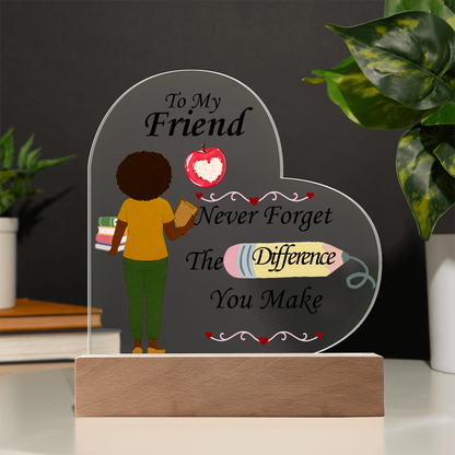 To My Friend- "The Difference You Make" - Acrylic Heart Plaque