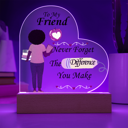To My Friend- "The Difference You Make" - Acrylic Heart Plaque