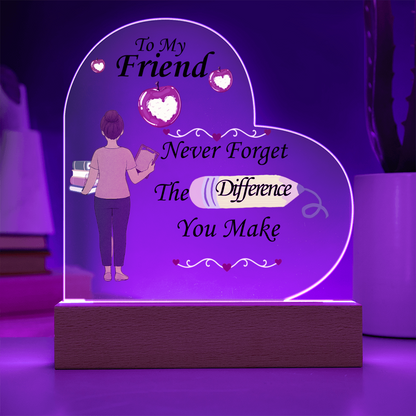 To My Friend- "The Difference You Make" - Acrylic Heart Plaque